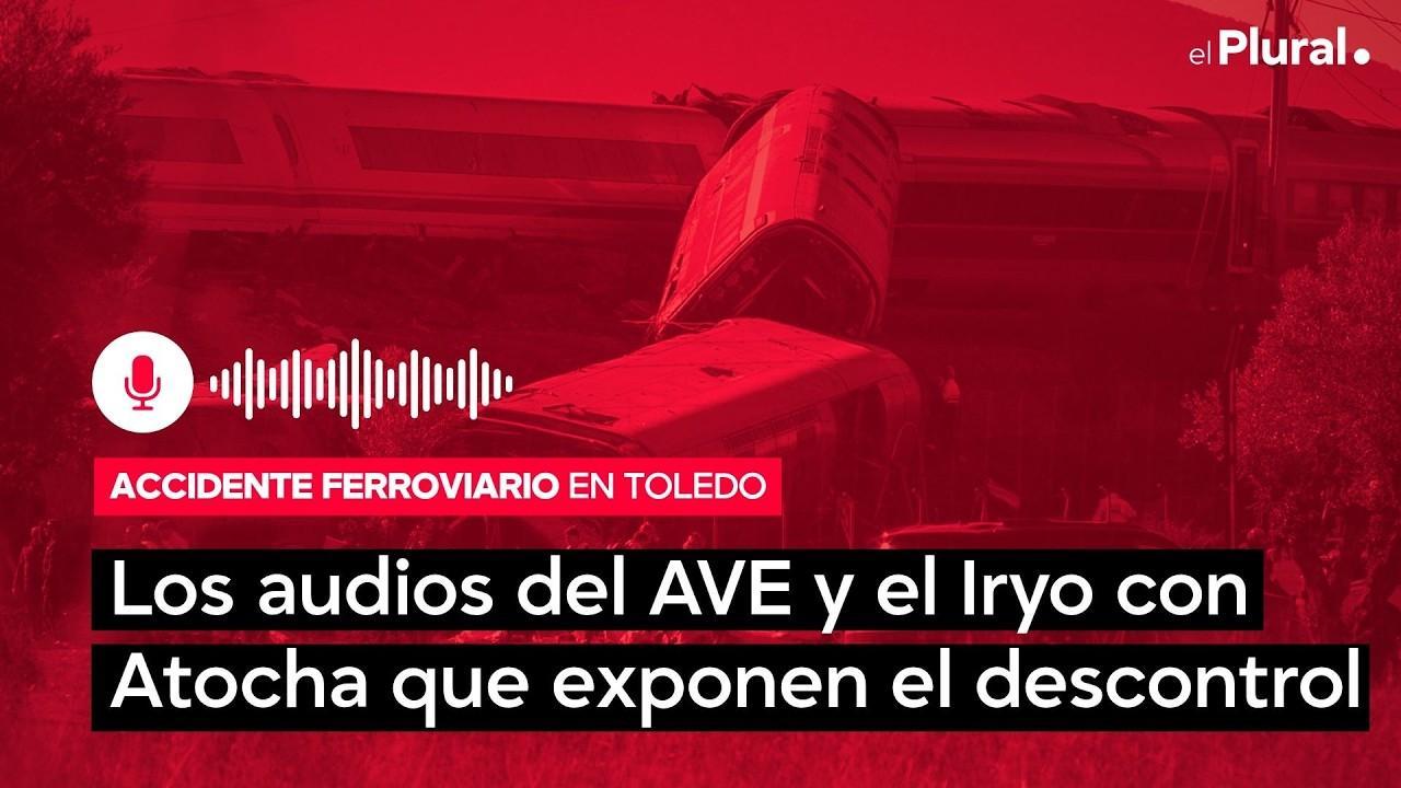 Els àudios de l'AVE i l'Iryo amb Atocha exposen el descontrol i la concatenació d'errors en l'accident de Toledo